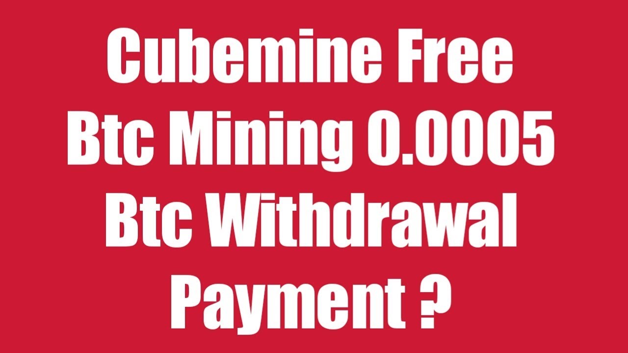 Cubemine Free Btc Mining 0.0005 Btc Withdrawal Payment ?