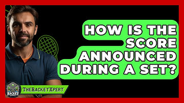 How Is The Score Announced During A Set? - The Racket Xpert