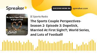 The Sports Couple Perspectives- Season 2- Episode 3: DopeSick, Married At First Sight, World Serie