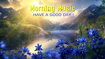 BEAUTIFUL MORNING MUSIC - Positive Mood & New Energy - Music When You Want To Feel Motivated, Relax