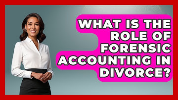What Is The Role Of Forensic Accounting In Divorce? - Get Divorce Answers