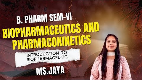 B.Pharm. Sem.-VI | Biopharmaceutics and Pharmacokinetics | Introduction to Biopharmaceutics