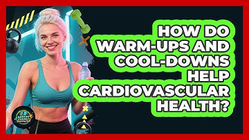 How Do Warm-ups And Cool-downs Help Cardiovascular Health? - High Energy Training Hub