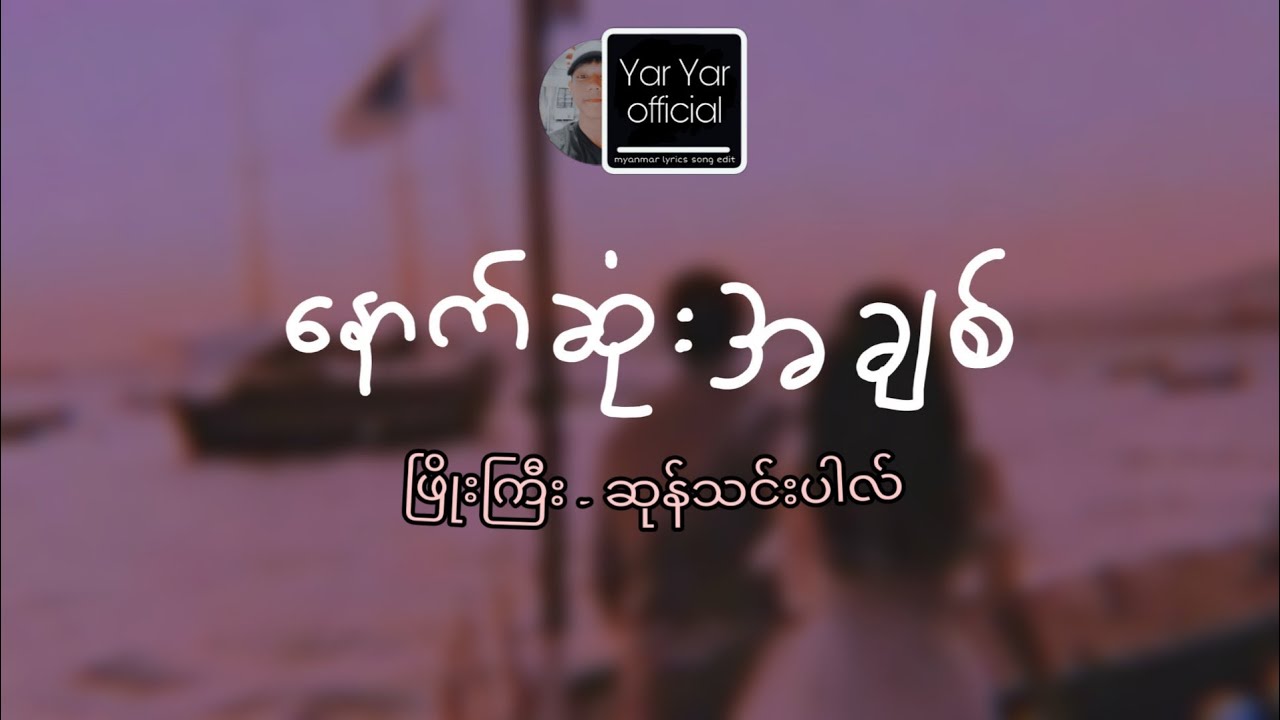 နောက်ဆုံးအချစ် / ဖြိုးကြီး - ဆုန်သင်းပါလ် ❣️  edit by YarYarofficial