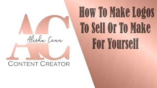 How To Make Logos To Sell Or To Make For Yourself
