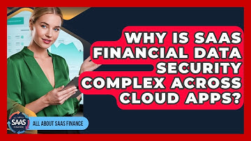 Why Is SaaS Financial Data Security Complex Across Cloud Apps? - All About SaaS Finance