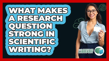 What Makes A Research Question Strong In Scientific Writing? - The Language Library