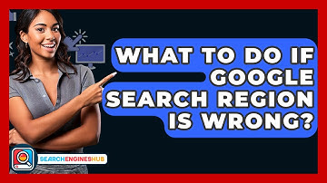 What To Do If Google Search Region Is Wrong? - SearchEnginesHub.com