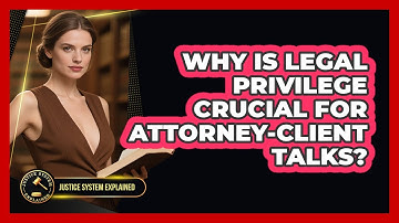 Why Is Legal Privilege Crucial For Attorney-client Talks? - Justice System Explained
