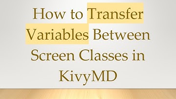 How to Transfer Variables Between Screen Classes in KivyMD