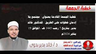 خطبة الجمعة القادمة بعنوان : مجتمع بلا إدمان خطوات على الطريق ، للدكتور خالد بدير