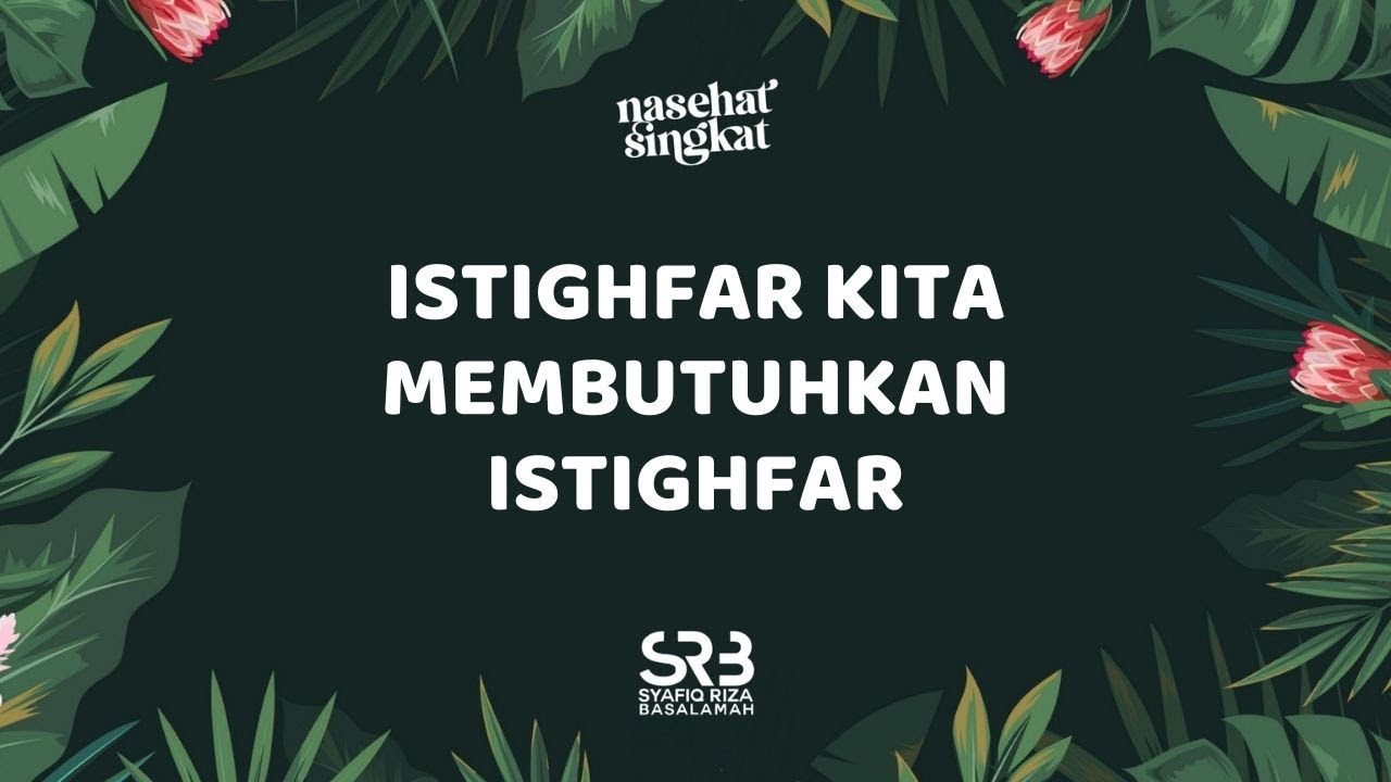 Istighfar Kita Membutuhkan Istighfar - Ustadz Dr. Syafiq Riza Basalamah, MA.