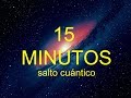 TRANSFORMA TU VIDA EN 15 MINUTOS - Salto Cuántico experimental