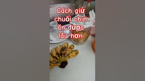 Cách bảo quản chuối chín ăn được lâu hơn rất đơn giản