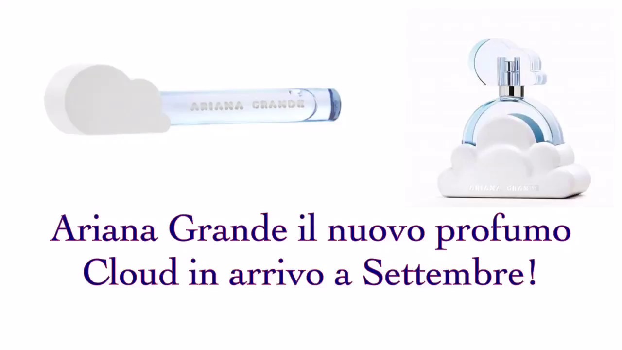 Ariana Grande il nuovo profumo Cloud in arrivo a Settembre! - YouTube