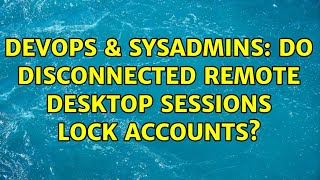DevOps & SysAdmins: Do disconnected remote desktop sessions lock accounts?
