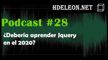 Podcast #28 - ¿Debería aprender Jquery en el 2020? | hdeleon.net