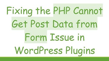 Fixing the PHP Cannot Get Post Data from Form Issue in WordPress Plugins