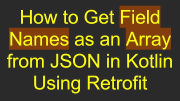 How to Get Field Names as an Array from JSON in Kotlin Using Retrofit