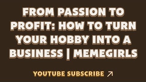 From Passion to Profit: How to Turn Your Hobby Into a Business | MemeGirls | Memefi Video Code