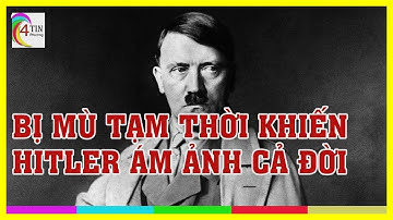 🔥 🔥 Chuyện lạ : Chấn động lần bị mù tạm thời khiến Hitler ám ảnh cả đời