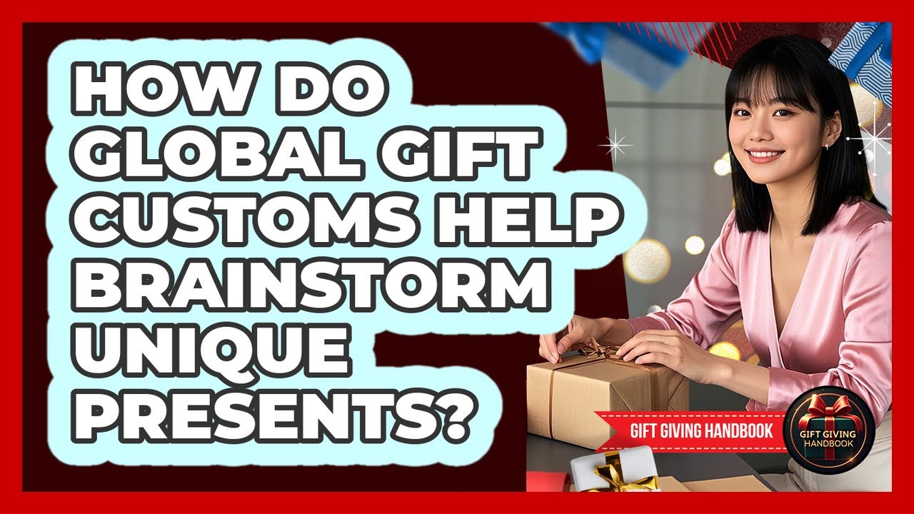 How Do Global Gift Customs Help Brainstorm Unique Presents? - Gift Giving Handbook