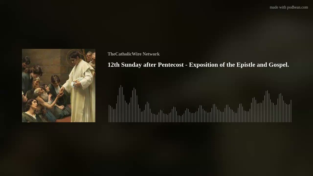12th Sunday after Pentecost - Exposition of the Epistle and Gospel.