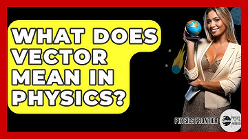 What Does Vector Mean In Physics? - Physics Frontier
