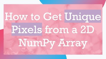 How to Get Unique Pixels from a 2D NumPy Array
