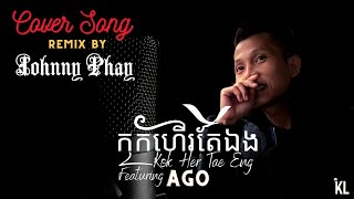 Video thumbnail of "Johnny Phay - កកហើរតែឯង Kok Her Tae Eng Featuring Ago (Cover Song)"