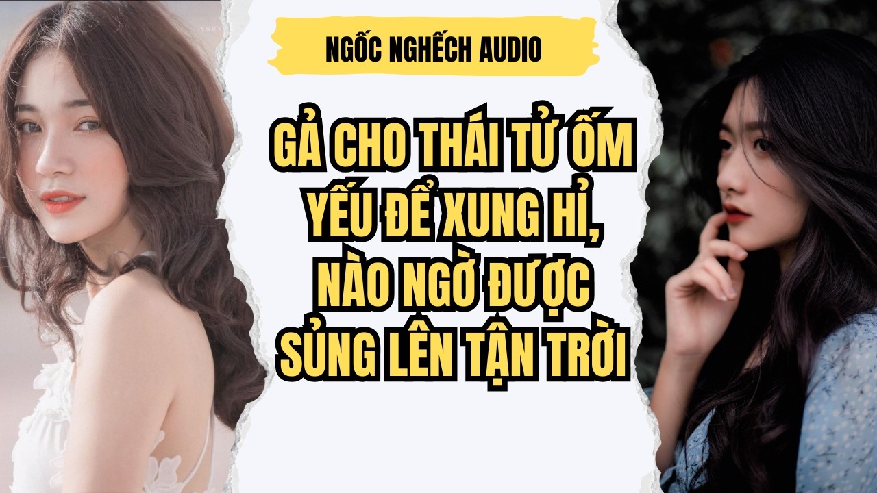 Gả Cho Thái Tử Ốm Yếu Để Xung Hỉ, Nào Ngờ Được Sủng Lên Tận Trời