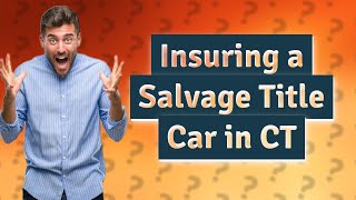 Can you insure a car with a salvage title in CT?