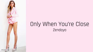 Only When You're Close - Zendaya (lyrics)