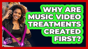 Why Are Music Video Treatments Created First?