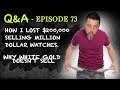 Q&A #73 How I Lost $200,000 Selling Million Dollar Watches