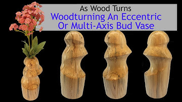 Woodturning An Eccentric Or Multi Axis Bud Vase