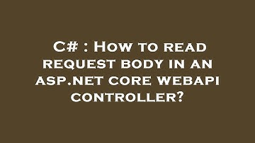 C# : How to read request body in an asp.net core webapi controller?