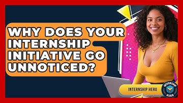 Why Does Your Internship Initiative Go Unnoticed? - Internship Hero