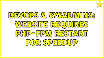 DevOps & SysAdmins: Website requires php-fpm restart for speedup (2 Solutions!!)