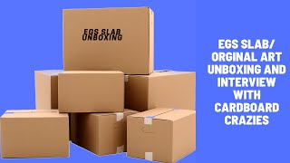 EGS SLAB/ ORGINAL ART UNBOXING AND INTERVIEW WITH CARDBOARD CRAZIES