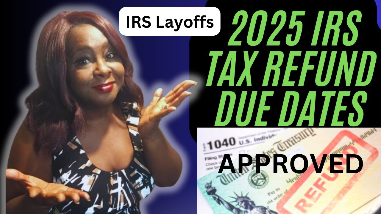 2025 IRS TAX REFUND UPDATE | APPROVED DUE DATES and IRS Layoffs - YouTube