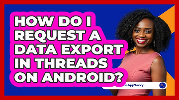 How do I request a data export in Threads on Android? - Be App Savvy