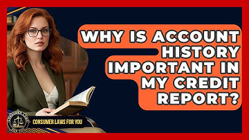 Why Is Account History Important In My Credit Report? - Consumer Laws For You