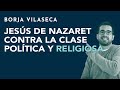 Jesús de Nazaret contra la clase política y religiosa | Borja Vilaseca