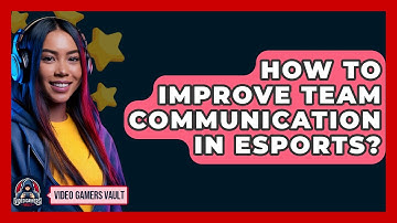 How To Improve Team Communication In Esports? - Video Gamers Vault