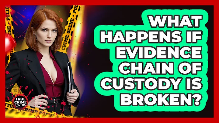 What Happens If Evidence Chain of Custody Is Broken?