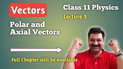 Polar and Axial Vectors, Types of Vectors, Class 11 Physics Chapter 4 Motion in a Plane, JEE mains,