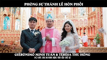 Phóng Sự l THÁNH LỄ HÔN PHỐI l GIÊRÔNIMÔ TUẤN & TÊRÊSA HỒNG l Do Đức Cha Đa-minh Đặng Văn Cầu Chủ sự