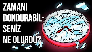 Zamanı Dondurabilseniz Ne Olurdu?