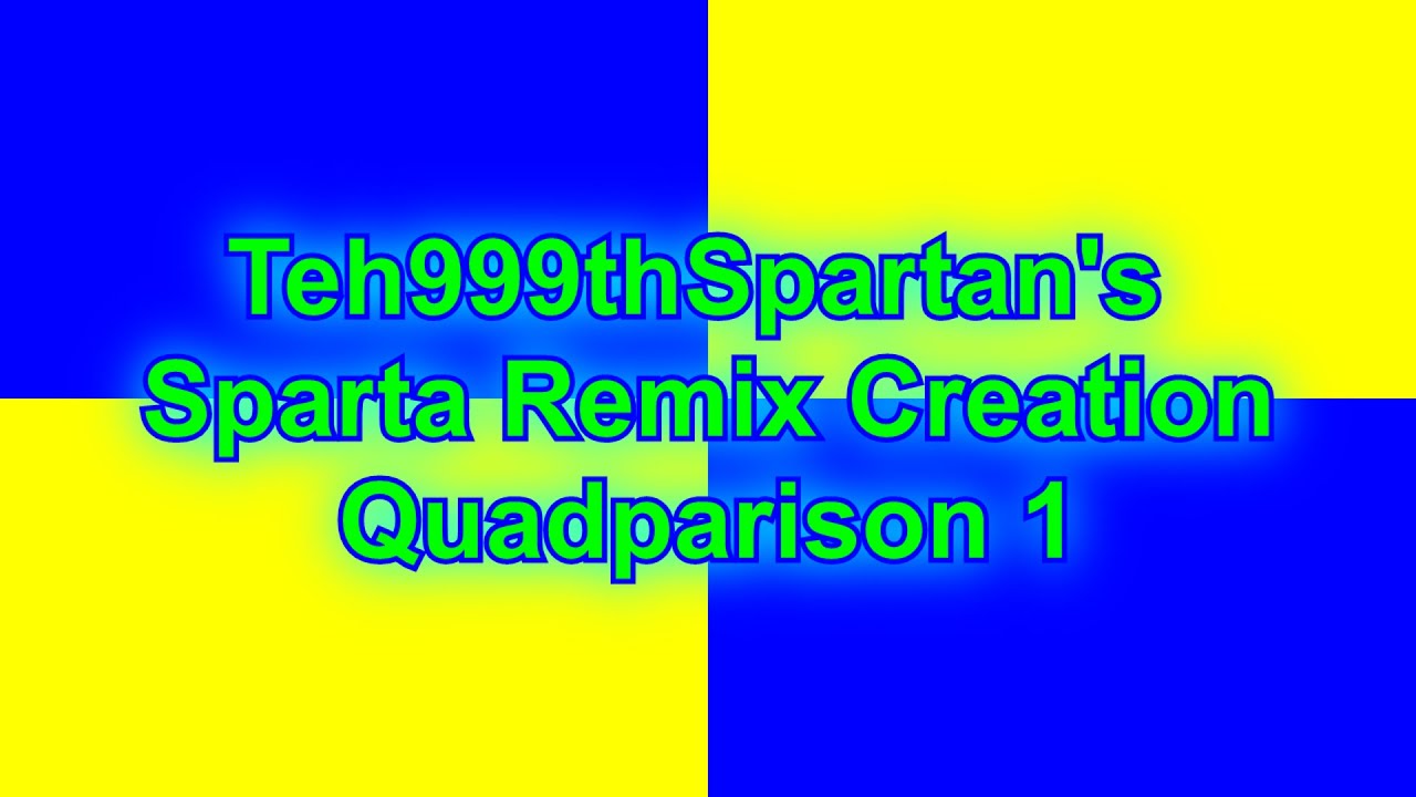 Teh999thSpartan's Sparta Remix Creation Quadparison 1